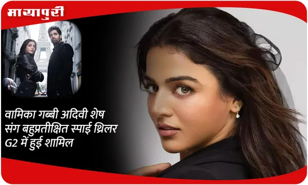 Wamiqa Gabbi अदिवी शेष संग बहुप्रतीक्षित स्पाई थ्रिलर G2 में हुई शामिल