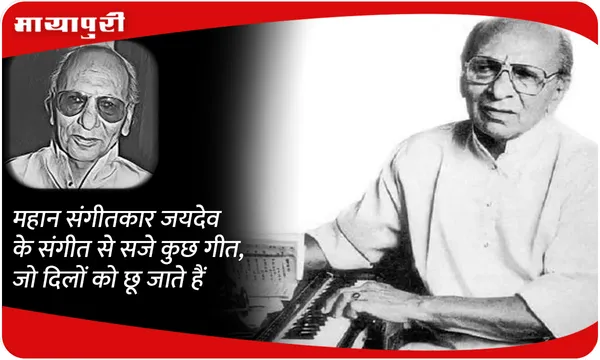 महान संगीतकार जयदेव के संगीत से सजे कुछ गीत, जो दिलों को छू जाते हैं