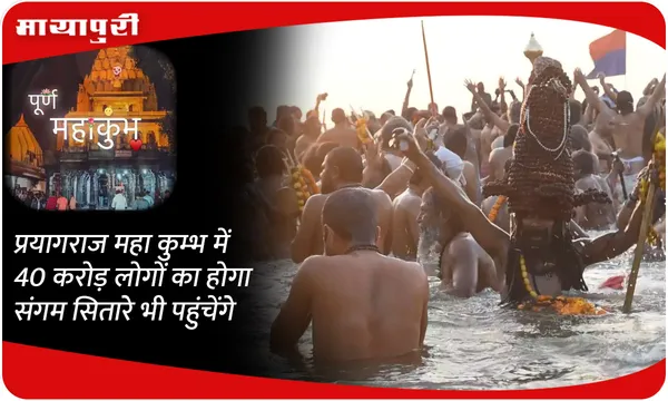 प्रयागराज महा कुम्भ में 40 करोड़ लोगों का होगा संगम सितारे भी पहुंचेंगे