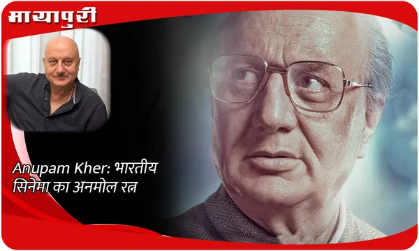 Anupam Kher: भारतीय सिनेमा का अनमोल रत्न