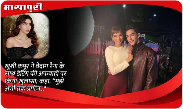 खुशी कपूर ने वेदांग रैना के साथ डेटिंग की अफवाहों पर किया खुलासा; कहा, “मुझे अभी तक प्रपोज ..”