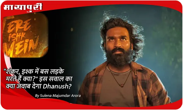 "शंकर, इश्क में बस लड़के मरते हैं क्या?" इस सवाल का क्या जवाब देगा Dhanush?