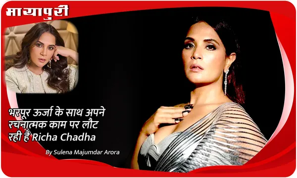 भरपूर ऊर्जा के साथ अपने रचनात्मक काम पर लौट रही है Richa Chadha