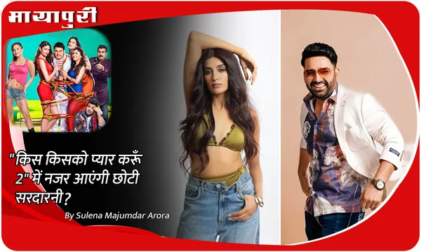 "Kis Kisko Pyaar Karoon 2" में नजर आएंगी छोटी सरदारनी?
