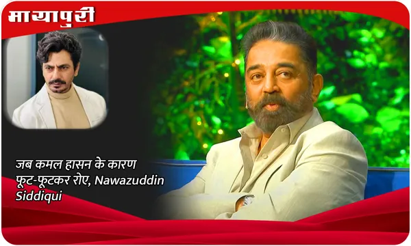 जब Kamal Haasan के कारण फूट-फूटकर रोए,  Nawazuddin Siddiqui