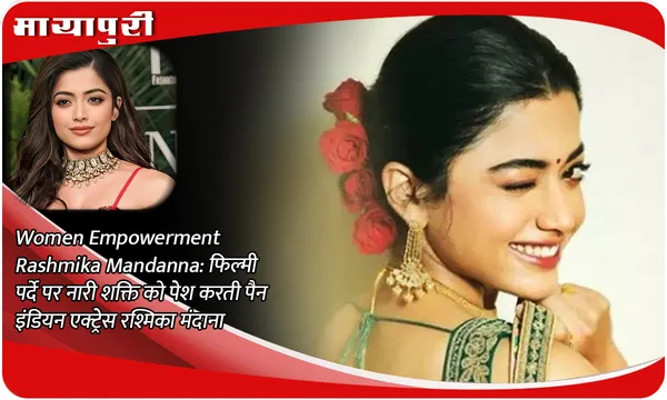 Women Empowerment Rashmika Mandanna: फिल्मी पर्दे पर नारी शक्ति को पेश करती पैन इंडियन एक्ट्रेस रश्मिका मंदाना