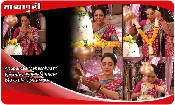 Anupamaa Mahashivratri Episode: अनुपमा की भगवान शिव के प्रति गेहरी आस्था...