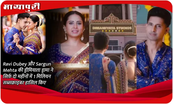 Dreamiyata Drama : Ravi Dubey और Sargun Mehta की ड्रीमियाता ड्रामा ने सिर्फ़ दो महीनों में 1 मिलियन सब्सक्राइबर हासिल किए
