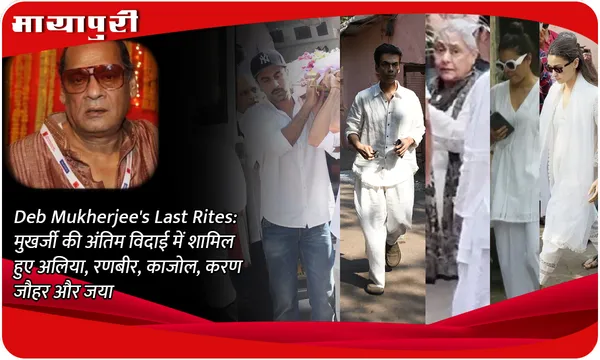 Deb Mukherjee's Last Rites: मुखर्जी की अंतिम विदाई में शामिल हुए अलिया, रणबीर, काजोल, करण जौहर और जया