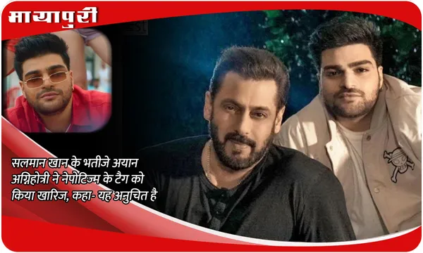 Salman Khan के भतीजे Ayaan Agnihotri ने नेपोटिज्म के टैग को किया खारिज, कहा- यह अनुचित है