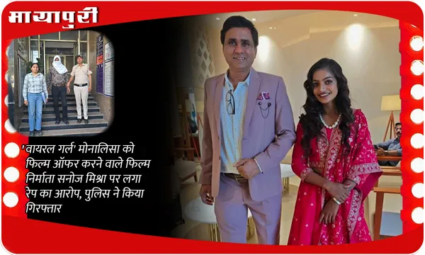 'वायरल गर्ल' Monalisa को फिल्म ऑफर करने वाले फिल्म निर्माता Sanoj Mishra पर लगा रेप का आरोप, पुलिस ने किया गिरफ्तार