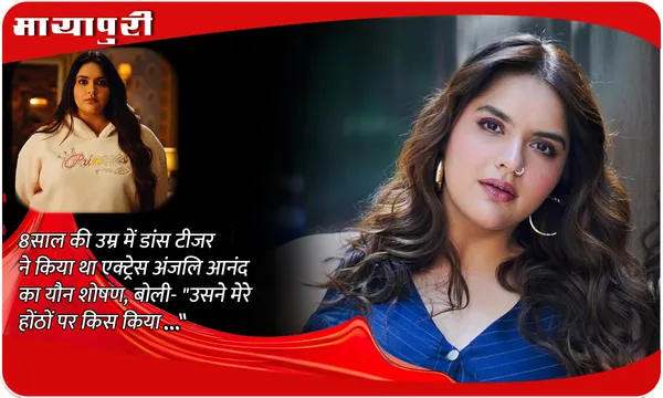 8 साल की उम्र में डांस टीजर ने किया था एक्ट्रेस Anjali Anand का यौन शोषण, बोली- "उसने मेरे होंठों पर किस किया…"