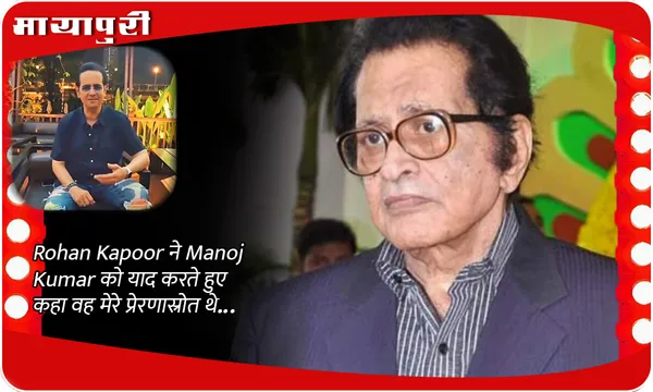 Rohan Kapoor ने Manoj Kumar को याद करते हुए कहा वह मेरे प्रेरणास्रोत थे...