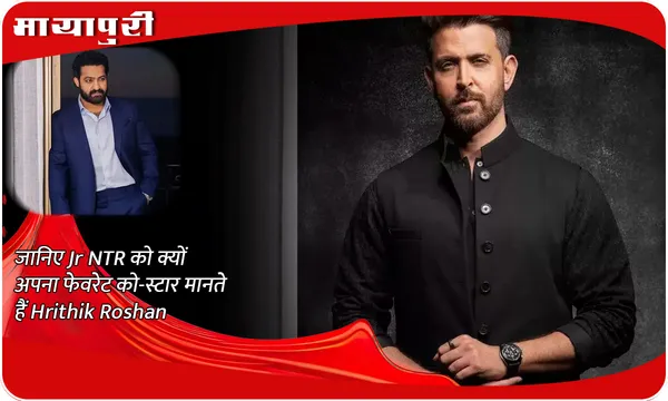 जानिए Jr NTR को क्यों अपना फेवरेट को-स्टार मानते हैं Hrithik Roshan
