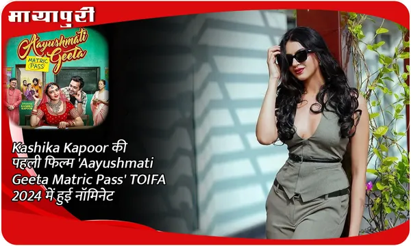 Kashika Kapoor की पहली फिल्म 'Aayushmati Geeta Matric Pass' TOIFA 2024 में हुई नॉमिनेट