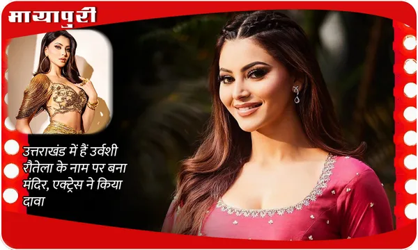 उत्तराखंड में हैं Urvashi Rautela के नाम पर बना मंदिर, एक्ट्रेस ने किया दावा