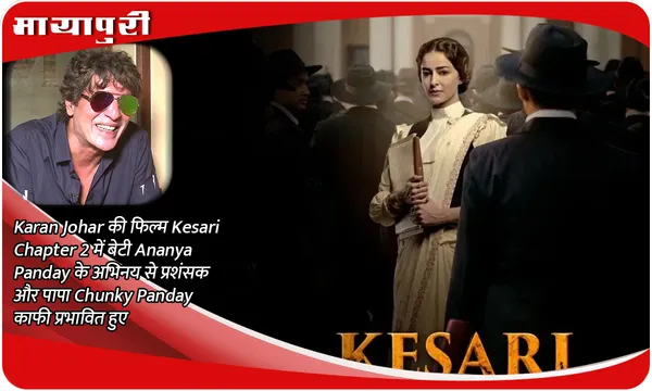 Karan Johar की फिल्म Kesari Chapter 2 में बेटी Ananya Panday के अभिनय से प्रशंसक और पापा Chunky Panday काफी प्रभावित हुए
