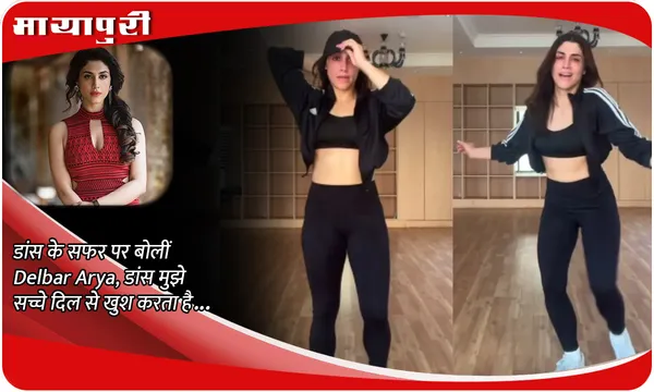 डांस के सफर पर बोलीं Delbar Arya, डांस मुझे सच्चे दिल से खुश करता है...