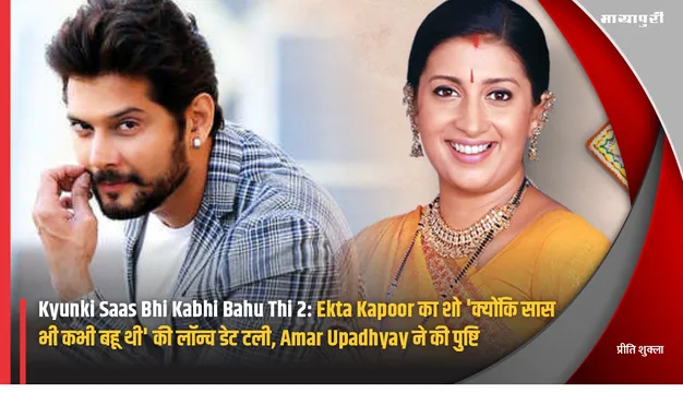 Kyunki Saas Bhi Kabhi Bahu Thi 2: Ekta Kapoor का शो 'क्योंकि सास भी कभी बहू थी' की लॉन्च डेट टली, Amar Upadhyay ने की पुष्टि