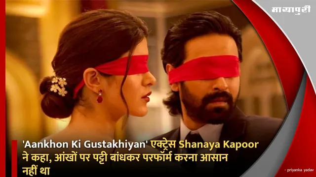 'Aankhon Ki Gustakhiyan' एक्ट्रेस Shanaya Kapoor ने कहा, आंखों पर पट्टी बांधकर परफॉर्म करना आसान नहीं था