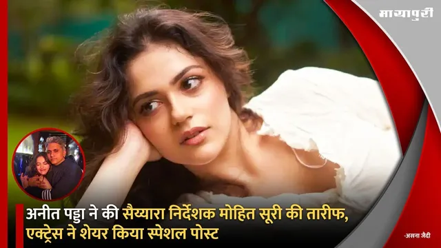 Aneet Padda ने की Saiyaara निर्देशक Mohit Suri की तारीफ, एक्ट्रेस ने शेयर किया स्पेशल पोस्ट