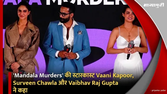 'Mandala Murders' की स्टारकास्ट Vaani Kapoor, Surveen Chawla और Vaibhav Raj Gupta ने कहा