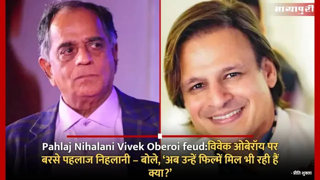 Pahlaj Nihalani Vivek Oberoi feud:विवेक ओबेरॉय पर बरसे पहलाज निहलानी – बोले, ‘अब उन्हें फिल्में मिल भी रही हैं क्या?’