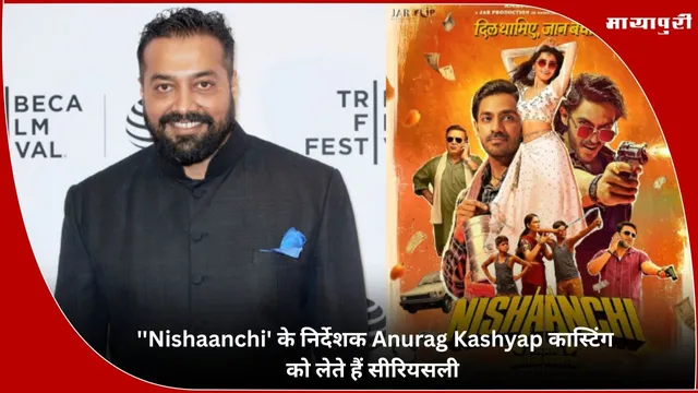 'Nishaanchi' के निर्देशक Anurag Kashyap कास्टिंग को लेते हैं सीरियसली