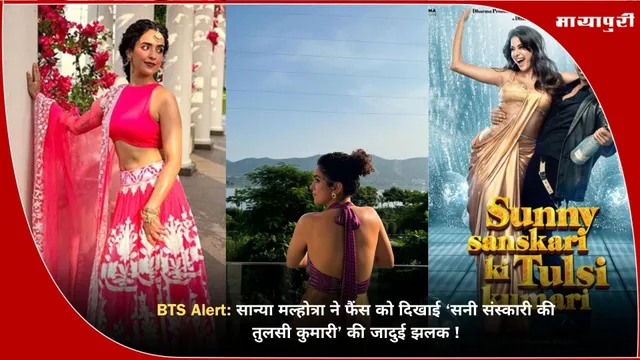 BTS Alert: सान्या मल्होत्रा ने फैंस को दिखाई ‘सनी संस्कारी की तुलसी कुमारी’ की जादुई झलक!
