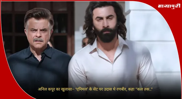 Anil Kapoor :अनिल कपूर का खुलासा– ‘एनिमल’ के सेट पर उदास थे रणबीर, कहा "कल तक.."