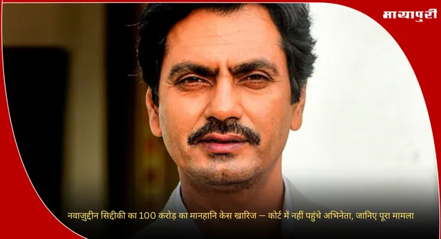 Nawazuddin Siddiqui : नवाज़ुद्दीन सिद्दीकी का 100 करोड़ का मानहानि केस खारिज — कोर्ट में नहीं पहुंचे अभिनेता, जानिए पूरा मामला