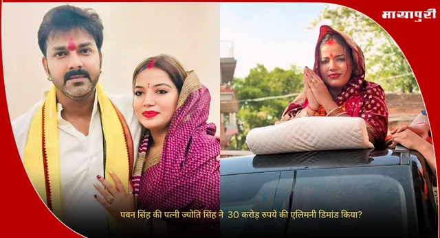 Pawan Singh Divorce:  पवन सिंह की पत्नी ज्योति सिंह ने  30 करोड़ रुपये की एलिमनी डिमांड किया?