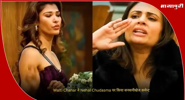 Bigg Boss 19: Malti Chahar ने Nehal Chudasma पर किया सनसनीखेज कमेन्ट