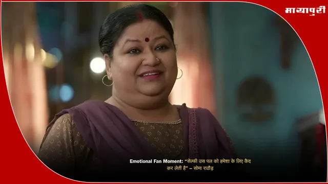 Emotional Fan Moment: “सेल्फी उस पल को हमेशा के लिए कैद कर लेती है” – सोमा राठौड़