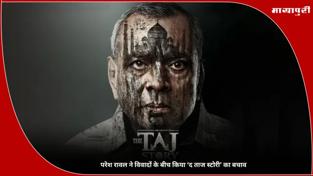 The Taj Story: Paresh Rawal ने विवादों के बीच किया ‘द ताज स्टोरी’ का बचाव
