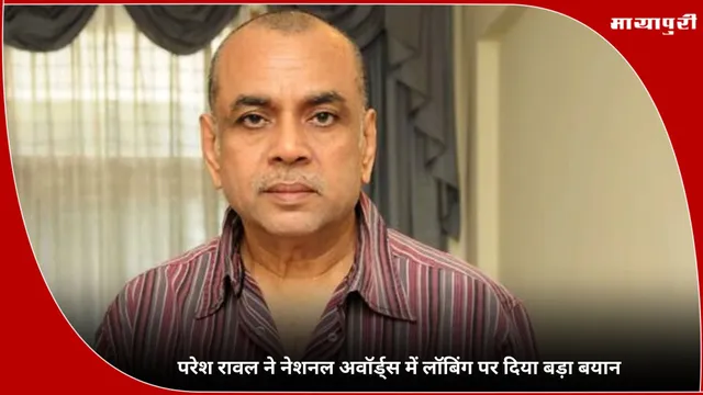 Paresh Rawal: परेश रावल ने नेशनल अवॉर्ड्स में लॉबिंग पर दिया बड़ा बयान