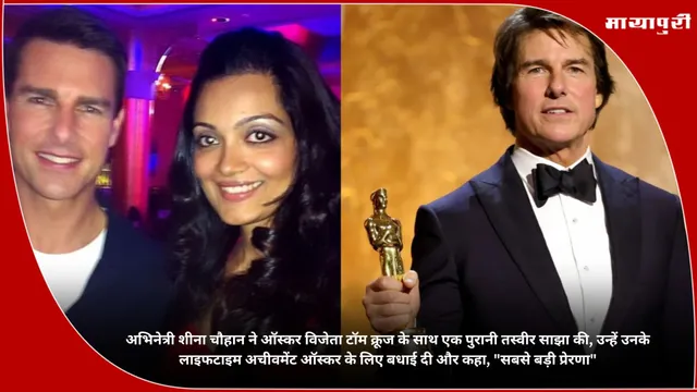 अभिनेत्री शीना चौहान ने ऑस्कर विजेता टॉम क्रूज के साथ एक पुरानी तस्वीर साझा की, उन्हें उनके लाइफटाइम अचीवमेंट ऑस्कर के लिए बधाई दी और कहा, "सबसे बड़ी प्रेरणा"