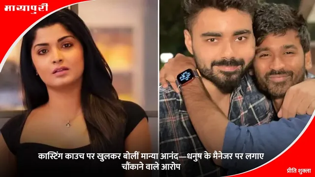 Manya Anand : कास्टिंग काउच पर खुलकर बोलीं मान्या आनंद—धनुष के मैनेजर पर लगाए चौंकाने वाले आरोप