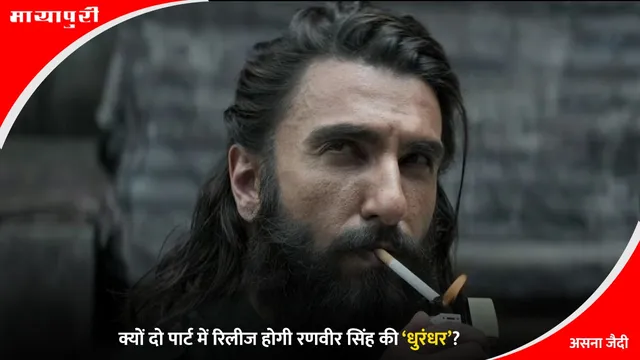 Dhurandhar: क्यों दो पार्ट में रिलीज होगी रणवीर सिंह की ‘धुरंधर’?