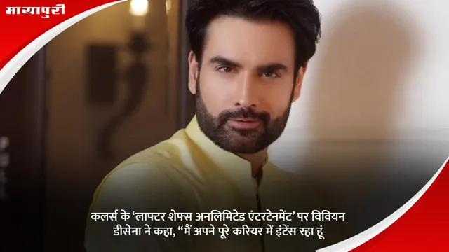 कलर्स के ‘लाफ्टर शेफ्स अनलिमिटेड एंटरटेनमेंट’ पर विवियन डीसेना ने कहा, “मैं अपने पूरे करियर में इंटेंस रहा हूं