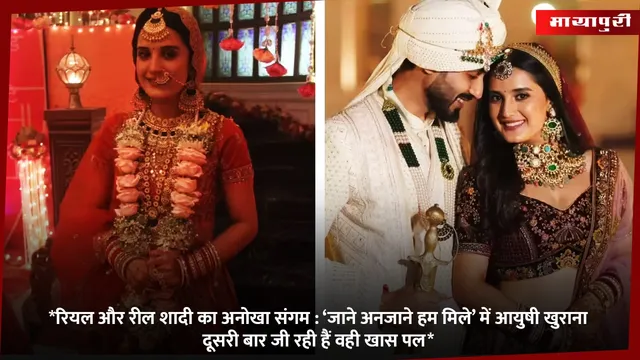 Jaanen Anjaane Hum Mile: रियल और रील शादी का अनोखा संगम ‘जाने अनजाने हम मिले’ में आयुषी खुराना दूसरी बार जी रही हैं वही खास पल