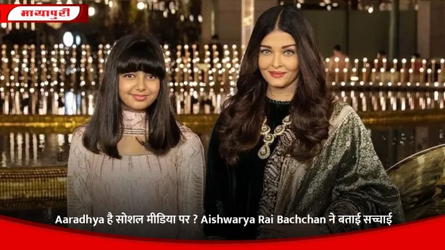 Aaradhya सोशल मीडिया पर है? Aishwarya Rai Bachchan ने बताई सच्चाई