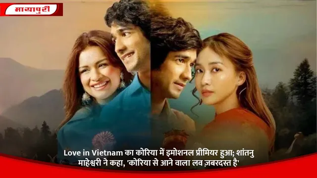 Love in Vietnam का कोरिया में इमोशनल प्रीमियर हुआ; शांतनु माहेश्वरी ने कहा, 'कोरिया से आने वाला लव ज़बरदस्त है'
