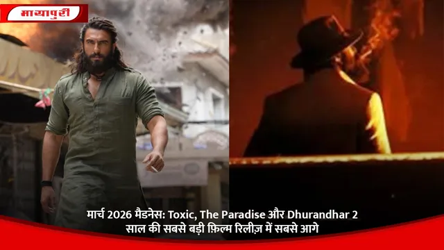मार्च 2026 मैडनेस: Toxic, The Paradise और Dhurandhar 2 साल की सबसे बड़ी फ़िल्म रिलीज़ में सबसे आगे