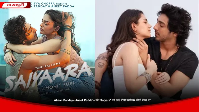 Ahaan Panday– Aneet Padda's की ‘Saiyara’ का वर्ल्ड टीवी प्रीमियर सोनी मैक्स पर