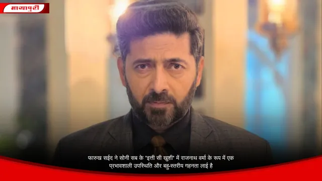 फारुख सईद ने सोनी सब के 'इत्ती सी खुशी' में राजनाथ वर्मा के रूप में एक प्रभावशाली उपस्थिति और बहु-स्तरीय गहनता लाई है