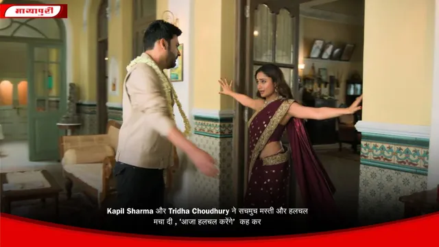 Kapil Sharma और Tridha Choudhury ने सचमुच मस्ती और हलचल मचा दी , 'आजा हलचल करेंगे’  कह कर