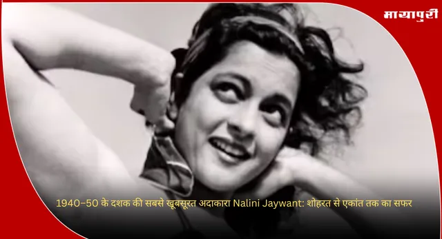 1940–50 के दशक की सबसे खूबसूरत अदाकारा Nalini Jaywant: शोहरत से एकांत तक का सफर