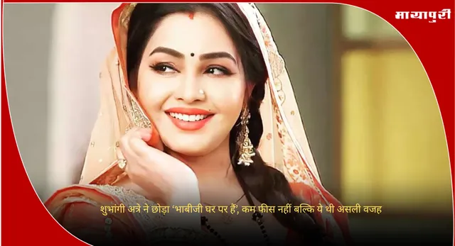 Shubhangi Atre: शुभांगी अत्रे ने छोड़ा ‘भाबीजी घर पर हैं’, कम फीस नहीं बल्कि ये थी असली वजह