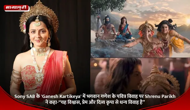 Sony SAB के 'Ganesh Kartikeya' में भगवान गणेश के पवित्र विवाह पर Shrenu Parikh ने कहा-“यह विश्वास, प्रेम और दिव्य कृपा से धन्य विवाह है”